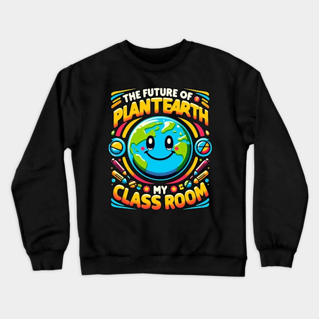 The Future Of Planet Earth Is In My Classroom Earth Day 2024 Crewneck Sweatshirt by ZaikyArt